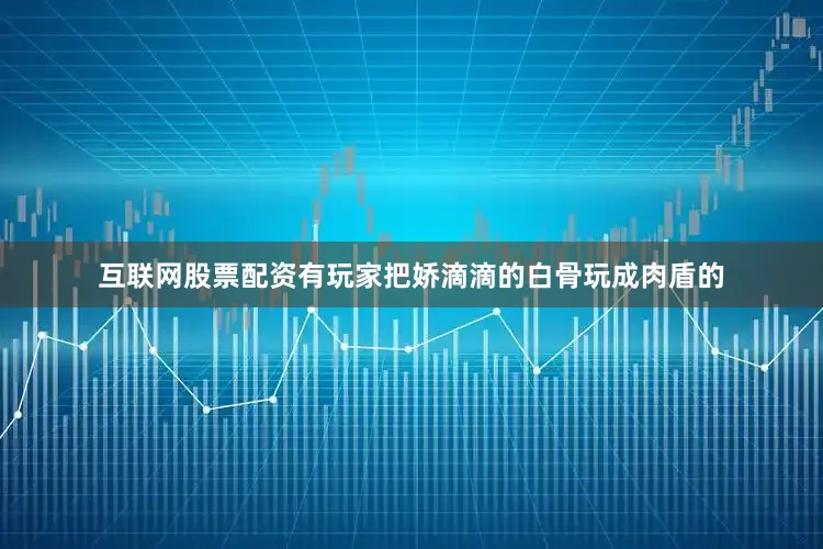 互联网股票配资有玩家把娇滴滴的白骨玩成肉盾的