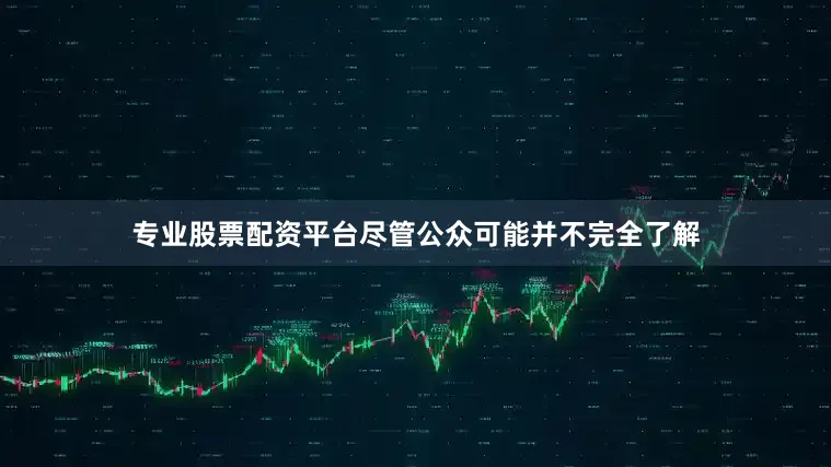 专业股票配资平台尽管公众可能并不完全了解