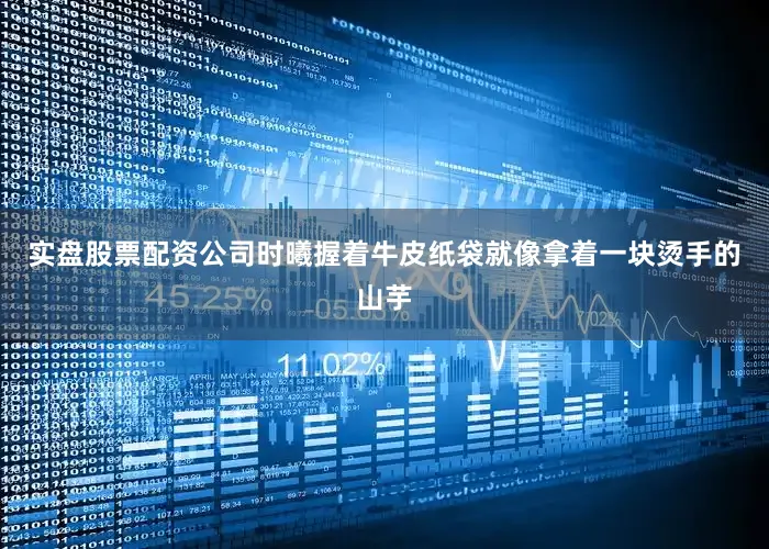 实盘股票配资公司时曦握着牛皮纸袋就像拿着一块烫手的山芋