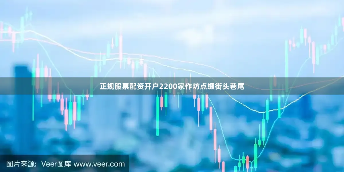 正规股票配资开户2200家作坊点缀街头巷尾