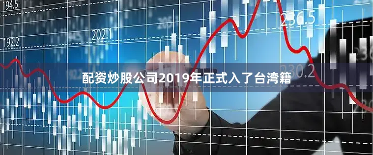 配资炒股公司2019年正式入了台湾籍