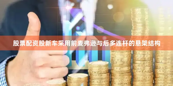 股票配资股新车采用前麦弗逊与后多连杆的悬架结构