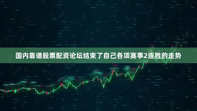 国内靠谱股票配资论坛结束了自己各项赛事2连胜的走势