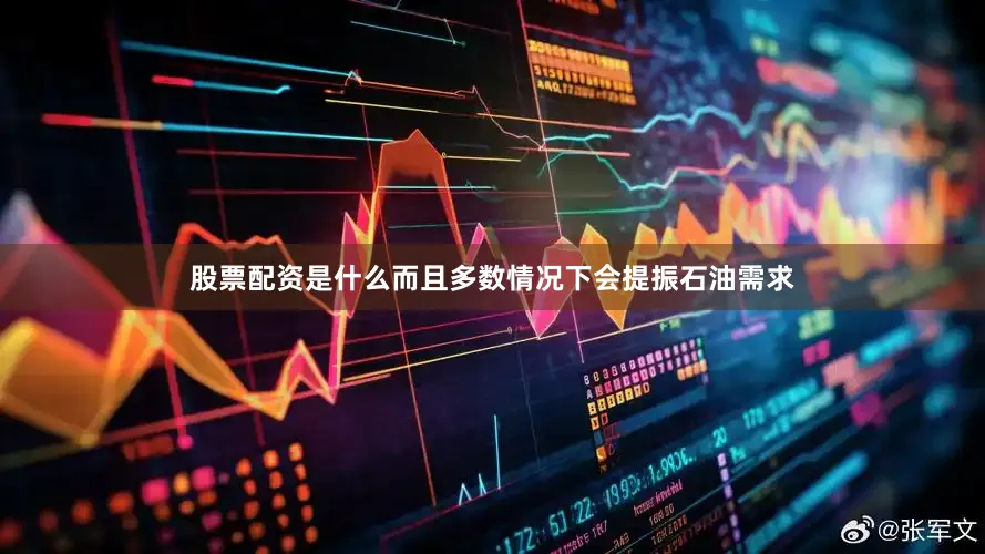 股票配资是什么而且多数情况下会提振石油需求