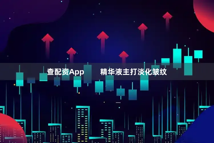 查配资App        精华液主打淡化皱纹