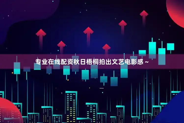 专业在线配资秋日梧桐拍出文艺电影感～