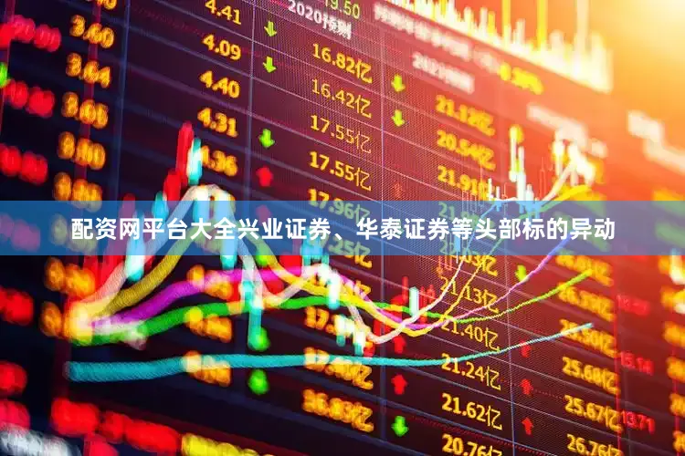 配资网平台大全兴业证券、华泰证券等头部标的异动